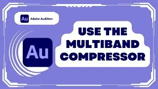 How to Use the Multiband Compressor in Adobe Audition