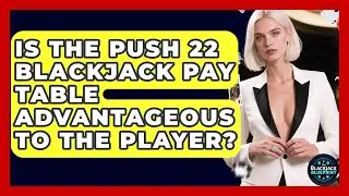 Is The Push 22 Blackjack Pay Table Advantageous To The Player? - The Blackjack Blueprint