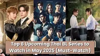 Top 6 Upcoming Thai BL Series to Watch in May 2025 (Must-Watch BL) #viralvideo #thaibl #dramalist