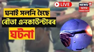 Rowta Encounter Update News LIVE | সঘনাই সলনি হ'বলৈ ধৰিছে Rowta Encounterৰ ঘটনা ।নিতৌ লৈছে নতুন পাক