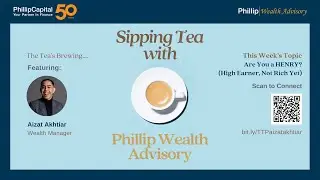 Are You a HENRY? (High Earner, Not Rich Yet) - Sipping Tea with Phillip Wealth Advisory
