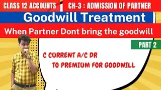 Treatment of Goodwill #2 | When Partner Don't  Bring Goodwill | Admission of Partner #5 | 12 Account