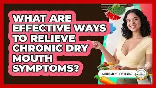 What Are Effective Ways To Relieve Chronic Dry Mouth Symptoms? - Smart Steps to Wellness