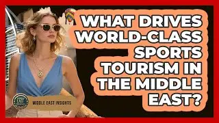 What Drives World-class Sports Tourism In The Middle East? - Middle East Insights
