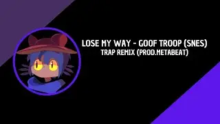 LOSE MY WAY TRAP REMIX - GOOF TROOP (SNES) (PROD.METABEAT)