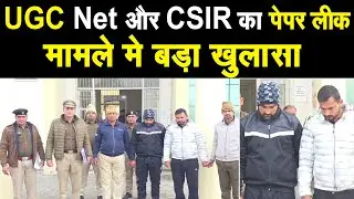 UGC Net और CSIR का पेपर लीक मामले मे पुलिस का खुलासा, लाखों रुपए छात्रों से एठना चाहते थे
