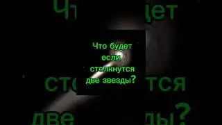 Что будет если столкнутся две звезды? #shorts#space#космос#наука#факты #интересно #новости #физика