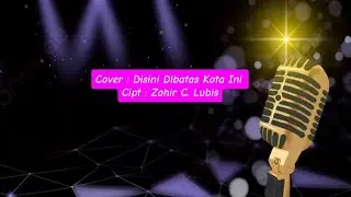 Lagu Cover : Disini Dibatas Kota Ini || Cipt : Zahir C. Lubis