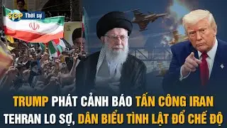 TRUNG ĐÔNG NÓNG RỰC! TT Trump phát cảnh báo tấn công, Iran lo sợ | Dân Tehran xuống đường biểu tình
