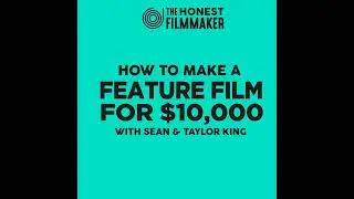How to Make a Feature Film for $10,000 with Sean & Taylor King