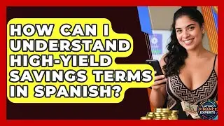 How Can I Understand High-yield Savings Terms In Spanish? - Latino Finance Experts