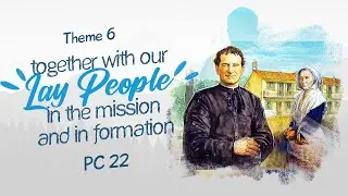 SDB INC PROVINCE PC 22: THEME VI: TOGETHER WITH OUR LAY PEOPLE IN THE MISSION AND IN FORMATION