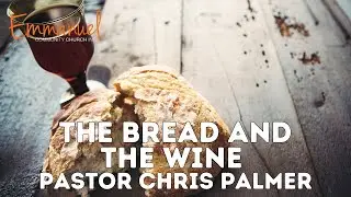 The Bread and The Wine | Pastor Chris Palmer