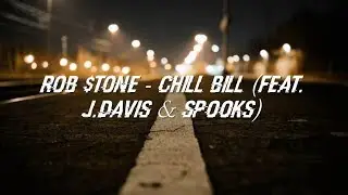 Rob $tone - Chill Bill ft. J.Davis & Spooks (Lyrics)