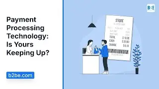 Payment Processing Technology: Is Yours Keeping Up? | B2BE