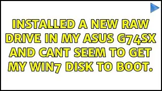 installed a new raw drive in my asus g74sx and cant seem to get my win7 disk to boot.