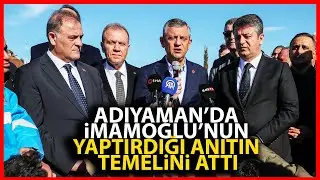 CHP Lideri Özgür Özel, Adıyaman'da Ekrem İmamoğlu'nun yaptırdığı anıtın temelini attı!