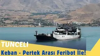 Keban 'dan Pertek ’e Feribot Yolculuğu |  Elazığ ve Tunceli Arası