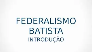 Federalismo Batista - Introdução (Parte 1)