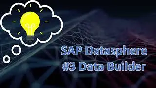 🔥 Exploring SAP Datasphere #3 Data Builder: 📈 Unlocking Advanced Data Solutions