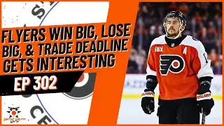 302 - Flyers Win Big, Lose Big & Trade Deadline Gets Interesting