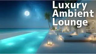 Luxury Ambient Lounge | Elegant Moments by the Sea