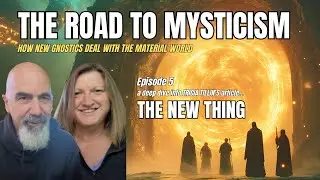 THE NEW THING - EPISODE 5 - The Road to Mysticism -  How New Gnostics Deal with the Material World