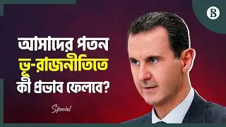 আসাদের পতন কী বার্তা দিচ্ছে বিশ্বকে? | Political Changes in Syria | The Business Standard
