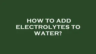 How to add electrolytes to water?