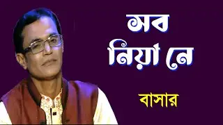 সব নিয়া নে রে মাওলা - বাসার ।। Sob Niya Nere Mowla-Bashar
