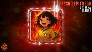 Cytrena - PASSO BEM FUEGO Slowed (Official Visualizer)
