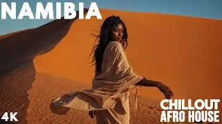 Namibia Desert Tides 2025 🌵 Chillout Afro House | AEVE DEEP #46 | 4K UHD