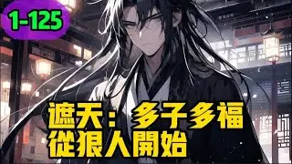 《遮天多子多福，从狠人开始》1-125，看着晕倒的狠人大帝，我也想看看大帝的防御还在不在，随后的六个小时我直接运动了起来，六个小时并不是我的极限，而是狠人大帝快醒了。