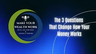 Make Your Wealth Work, Ep. 60: The 3 Questions That Change How Your Money Works