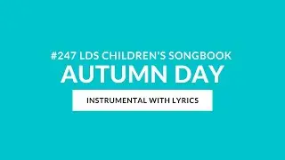 #247 | Autumn Day (Instrumental With Lyrics) | LDS Primary Children's Songbook