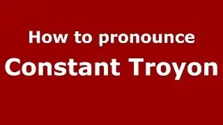 How to pronounce Constant Troyon (French/France) - PronounceNames.com