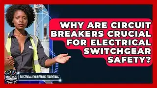 Why Are Circuit Breakers Crucial For Electrical Switchgear Safety?