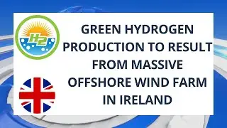 Green hydrogen production to result from massive offshore wind farm in Ireland