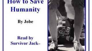 How to Save Humanity by Jack Jobe & read by Survivor Jack