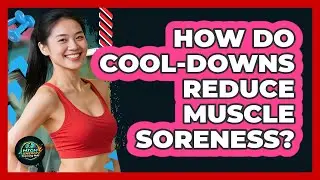 How Do Cool-Downs Reduce Muscle Soreness?