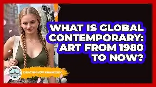 What Is Global Contemporary: Art From 1980 To Now?