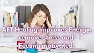 AFT Healing improves Energy | remove stress and feeling motivated | stress remove | AFT