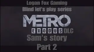 Metro Exodus DLC: Sam's Story Logan Fox Blind Let's Play: Part 2