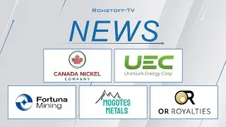 Nachrichten mit Canada Nickel, Uranium Energy, Fortuna Mining, Mogotes Metals und OR Royalties