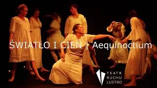 ŚWIATŁO I CIEŃ | Aequinoctium / Teatr Ruchu Lustro