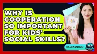 Why Is Cooperation So Important For Kids' Social Skills? - Gen Alpha Adventures