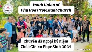 Youth Union of Phu Hoa Protestant Church | Chuyến d&atilde; ngoại th&uacute; vị | Kỷ niệm Ch&uacute;a Gi&ecirc;-xu Phục Sinh