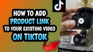КАК ДОБАВИТЬ ССЫЛКУ НА ПРОДУКТ В ВАШЕ СУЩЕСТВУЮЩЕЕ ВИДЕО В TIKTOK