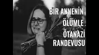 Ötanazi v4: Bir annenin ötanazisini oğlundan dinleyin