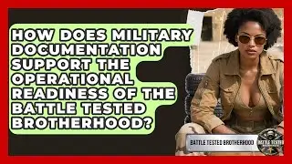 How Does Military Documentation Support the Operational Readiness of the Battle Tested Brotherhood?